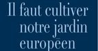 Il faut cultiver notre jardin européen, de Sylvie Goulard